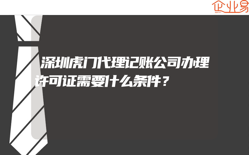 深圳虎门代理记账公司办理许可证需要什么条件？