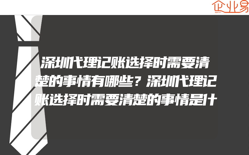 深圳代理记账选择时需要清楚的事情有哪些？深圳代理记账选择时需要清楚的事情是什么？