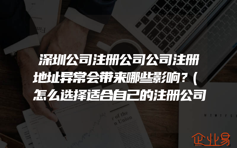 深圳公司注册公司公司注册地址异常会带来哪些影响？(怎么选择适合自己的注册公司地址)