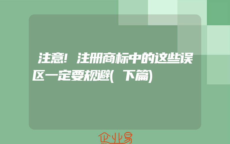 注意!注册商标中的这些误区一定要规避(下篇)