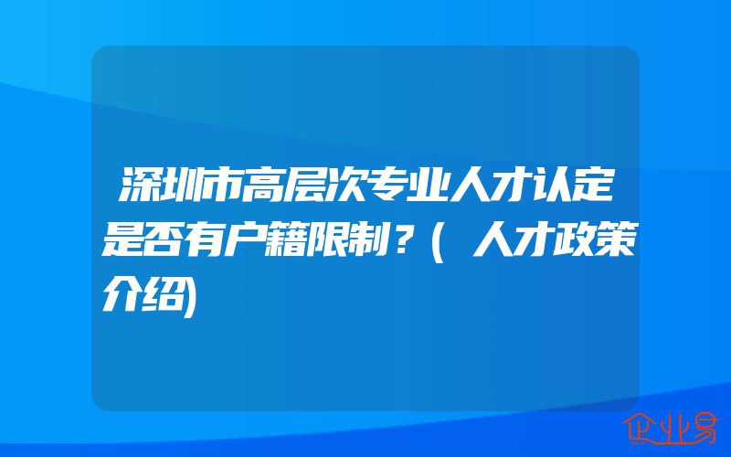 深圳市高层次专业人才认定是否有户籍限制？(人才政策介绍)