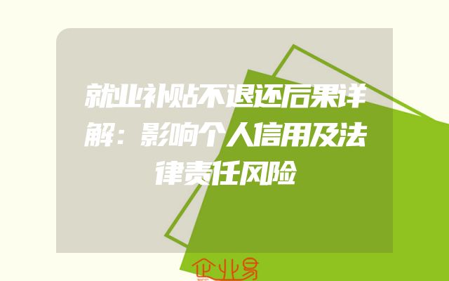 就业补贴不退还后果详解：影响个人信用及法律责任风险
