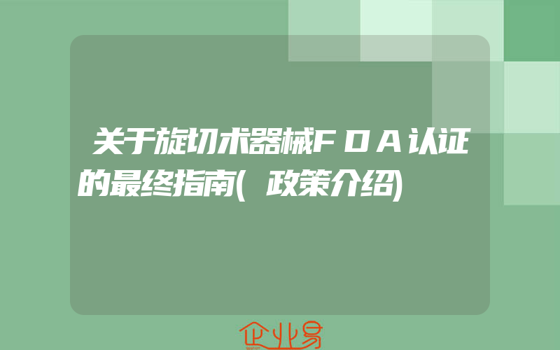 关于旋切术器械FDA认证的最终指南(政策介绍)