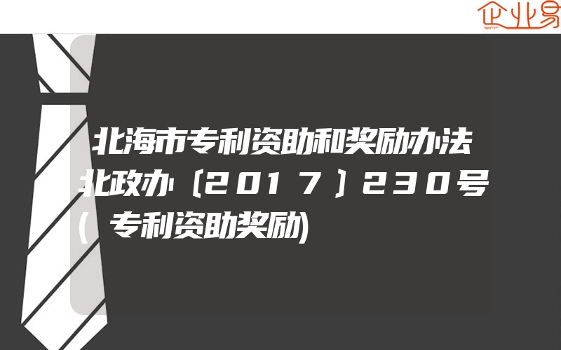 北海市专利资助和奖励办法北政办〔2017〕230号(专利资助奖励)