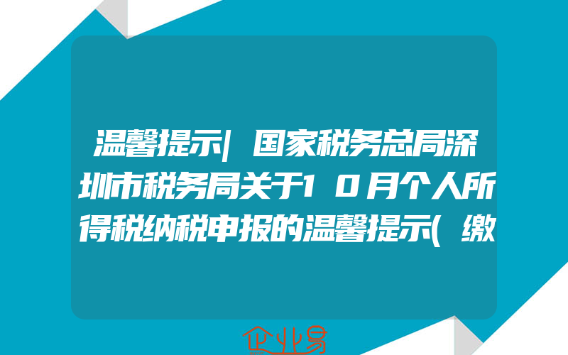 温馨提示|国家税务总局深圳市税务局关于10月个人所得税纳税申报的温馨提示(缴税的注意事项)