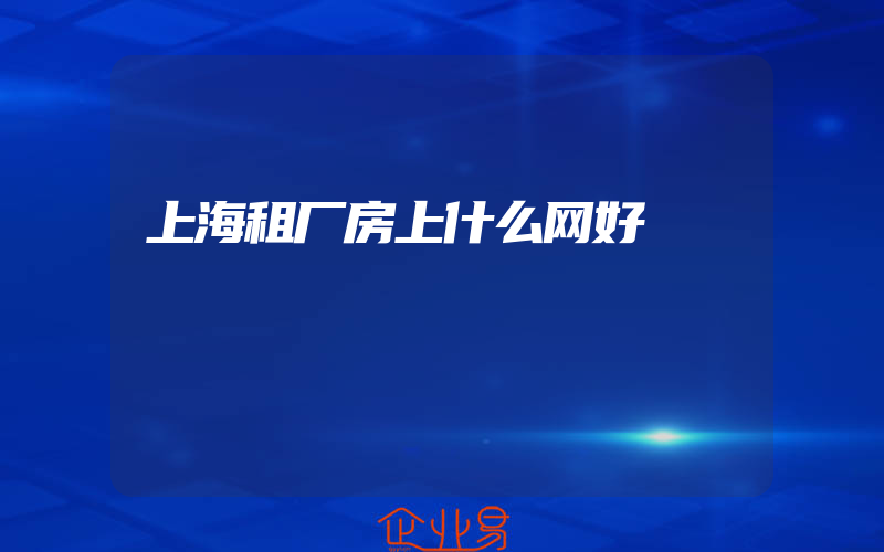 上海租厂房上什么网好