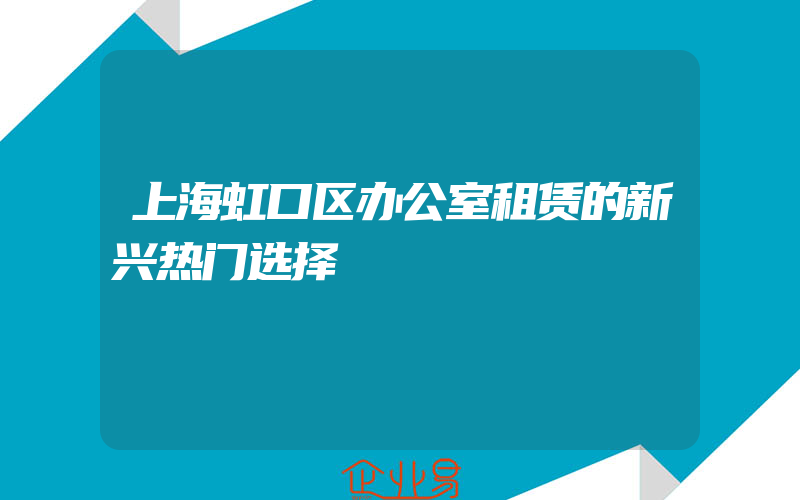 上海虹口区办公室租赁的新兴热门选择