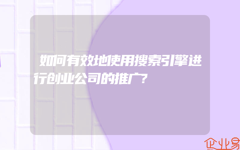 如何有效地使用搜索引擎进行创业公司的推广?