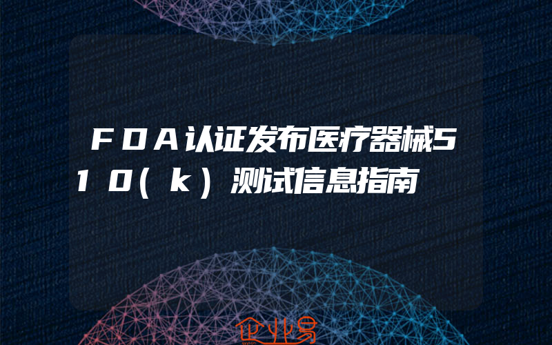 FDA认证发布医疗器械510(k)测试信息指南