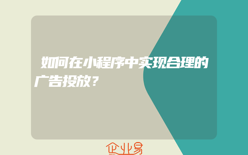 如何在小程序中实现合理的广告投放？