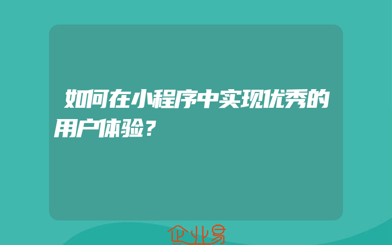 如何在小程序中实现优秀的用户体验？