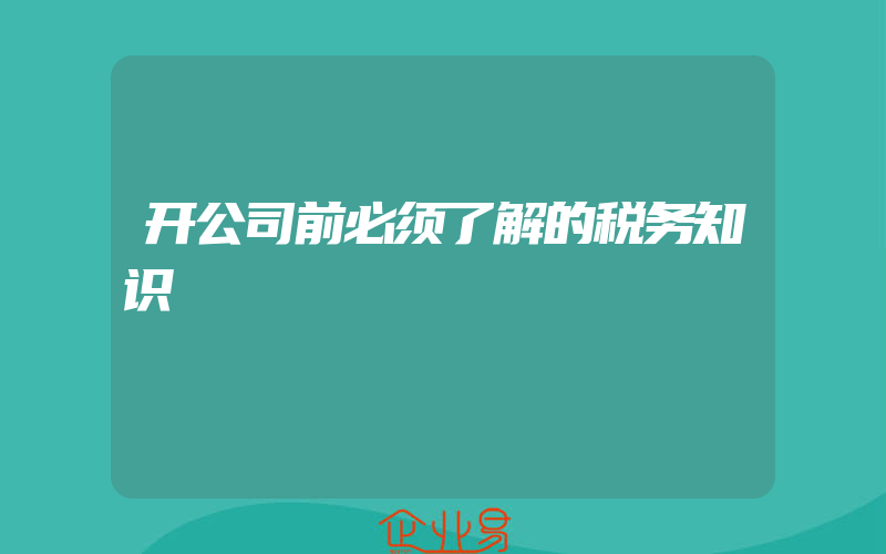 开公司前必须了解的税务知识