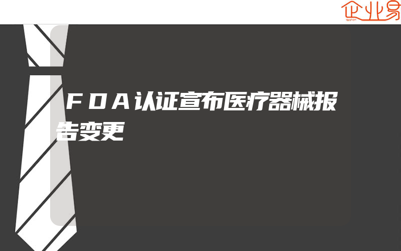 FDA认证宣布医疗器械报告变更