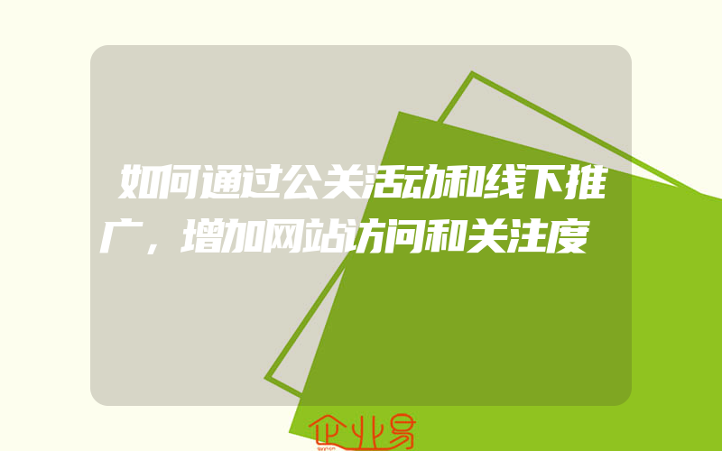 如何通过公关活动和线下推广，增加网站访问和关注度