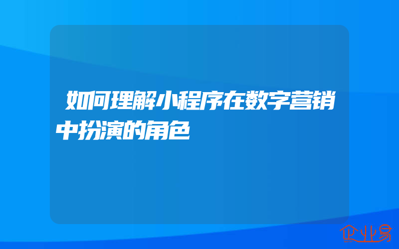 如何理解小程序在数字营销中扮演的角色