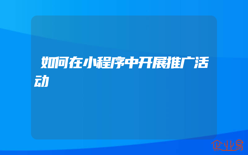 如何在小程序中开展推广活动