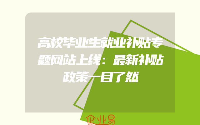 高校毕业生就业补贴专题网站上线：最新补贴政策一目了然