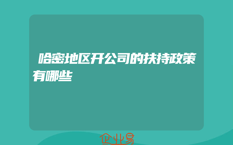 哈密地区开公司的扶持政策有哪些