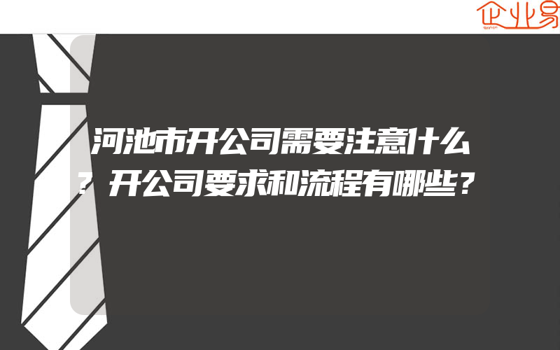 河池市开公司需要注意什么?开公司要求和流程有哪些？