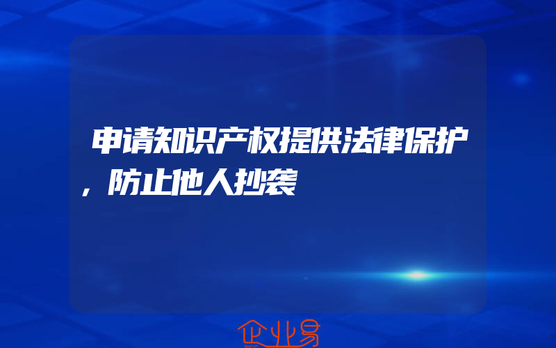 申请知识产权提供法律保护，防止他人抄袭