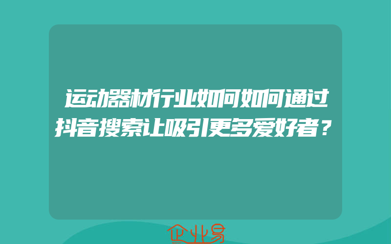 运动器材行业如何如何通过抖音搜索让吸引更多爱好者？