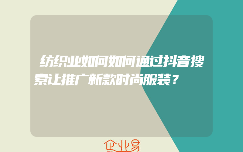 纺织业如何如何通过抖音搜索让推广新款时尚服装？