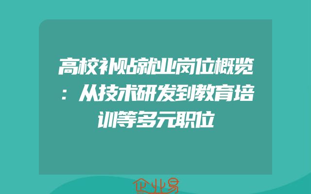 高校补贴就业岗位概览：从技术研发到教育培训等多元职位