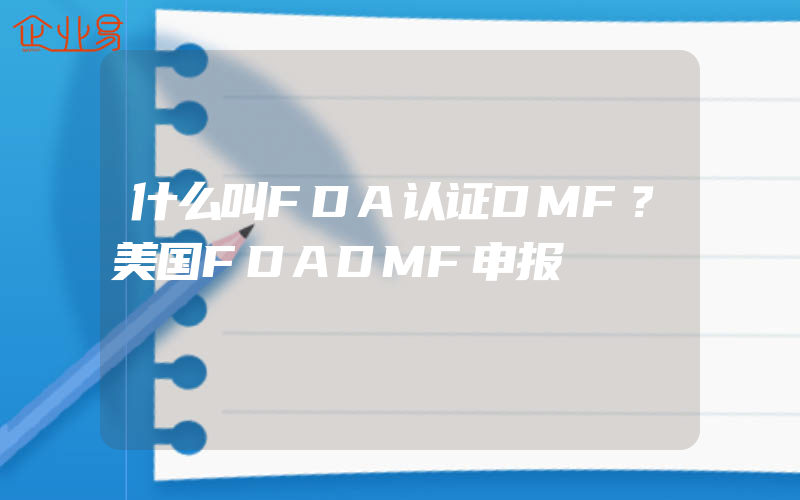 什么叫FDA认证DMF？美国FDADMF申报