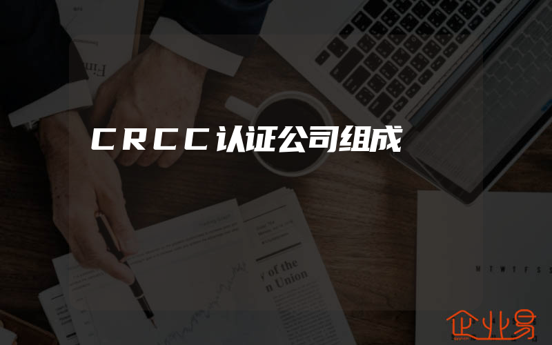 CRCC认证公司组成