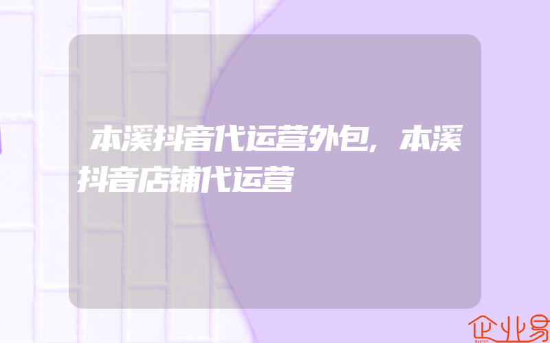 本溪抖音代运营外包,本溪抖音店铺代运营