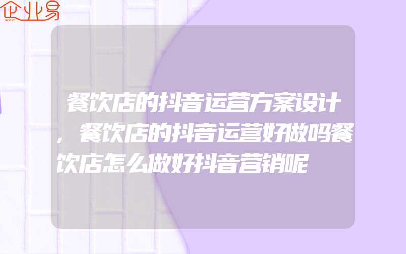 餐饮店的抖音运营方案设计,餐饮店的抖音运营好做吗餐饮店怎么做好抖音营销呢