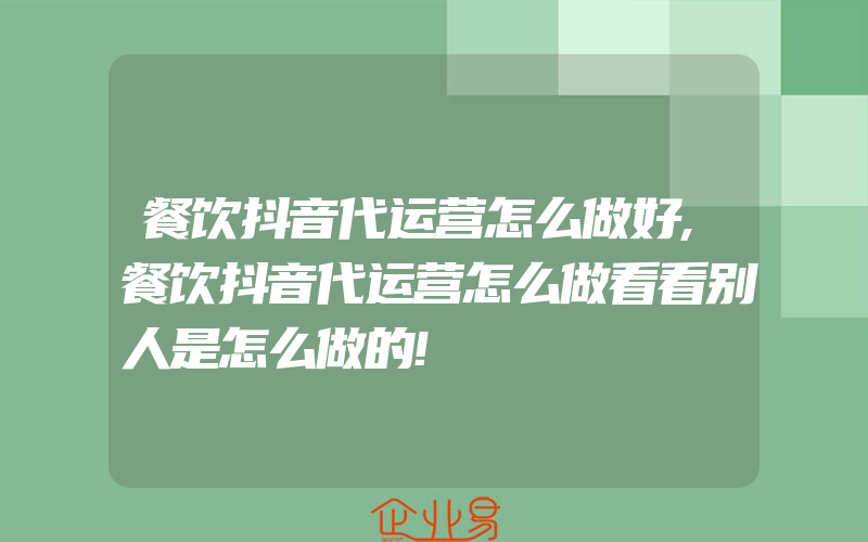 餐饮抖音代运营怎么做好,餐饮抖音代运营怎么做看看别人是怎么做的!