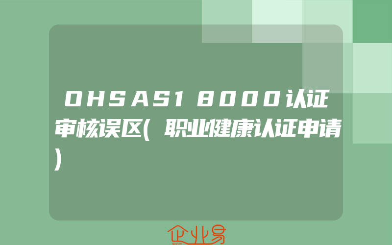 OHSAS18000认证审核误区(职业健康认证申请)