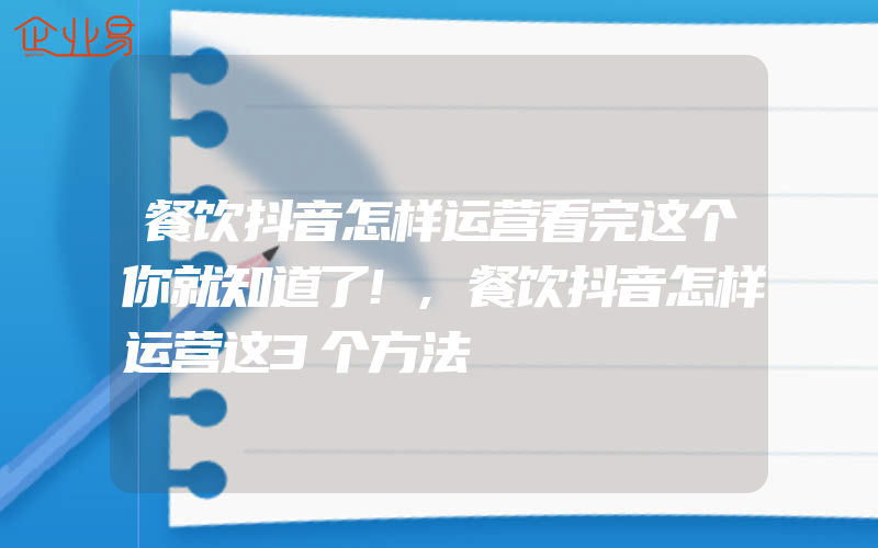 餐饮抖音怎样运营看完这个你就知道了!,餐饮抖音怎样运营这3个方法