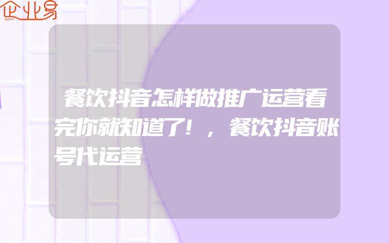 餐饮抖音怎样做推广运营看完你就知道了!,餐饮抖音账号代运营