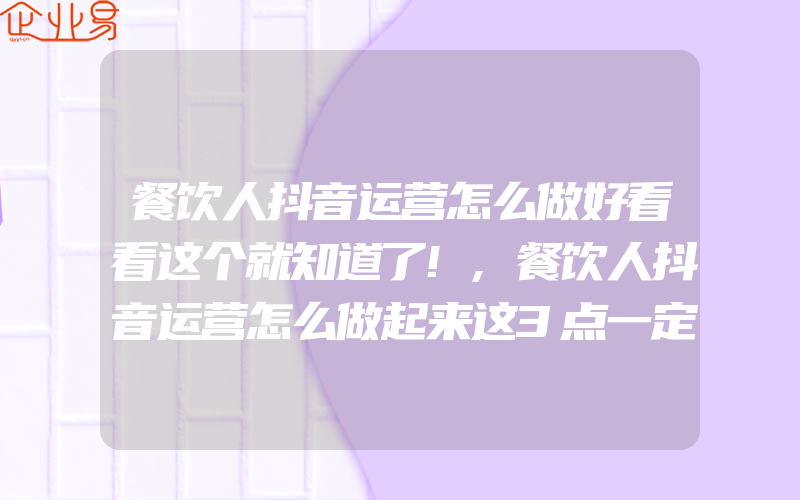 餐饮人抖音运营怎么做好看看这个就知道了!,餐饮人抖音运营怎么做起来这3点一定要了解!