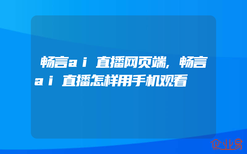 畅言ai直播网页端,畅言ai直播怎样用手机观看