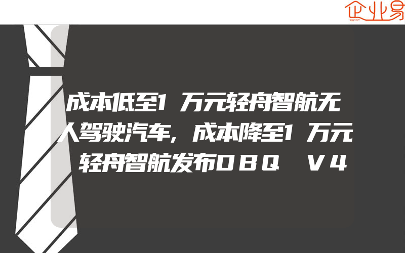 成本低至1万元轻舟智航无人驾驶汽车,成本降至1万元 轻舟智航发布DBQ V4自动驾驶方案