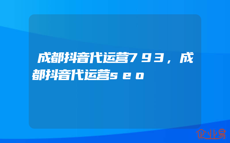 成都抖音代运营793,成都抖音代运营seo