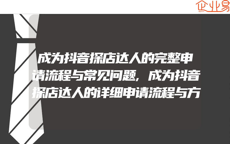 成为抖音探店达人的完整申请流程与常见问题,成为抖音探店达人的详细申请流程与方法