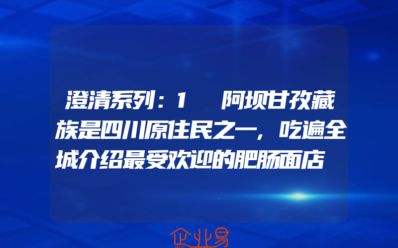 澄清系列：1 阿坝甘孜藏族是四川原住民之一,吃遍全城介绍最受欢迎的肥肠面店