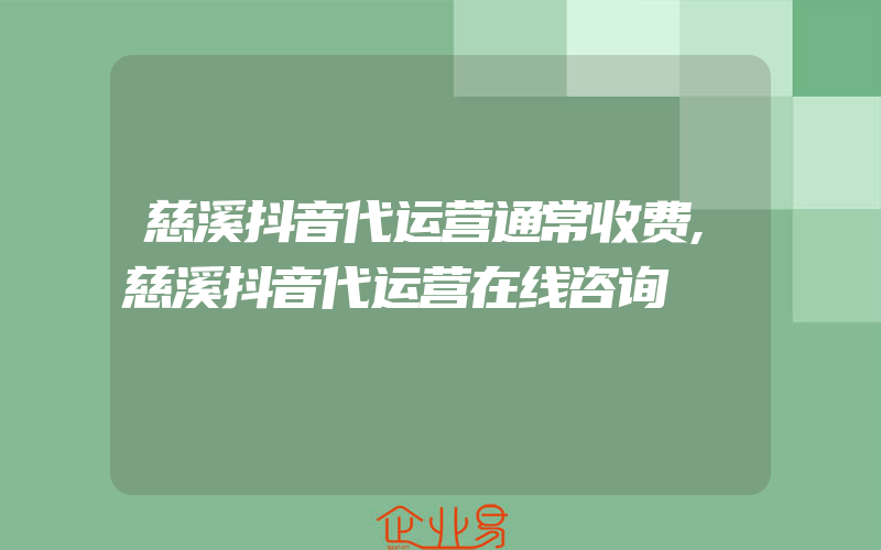 慈溪抖音代运营通常收费,慈溪抖音代运营在线咨询