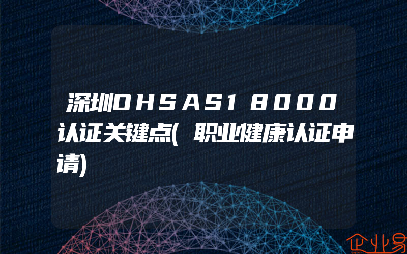 深圳OHSAS18000认证关键点(职业健康认证申请)