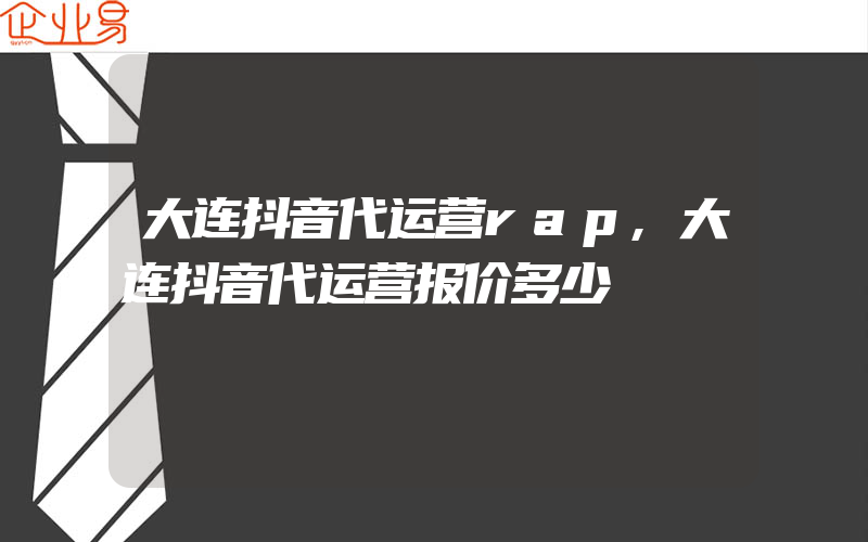 大连抖音代运营rap,大连抖音代运营报价多少