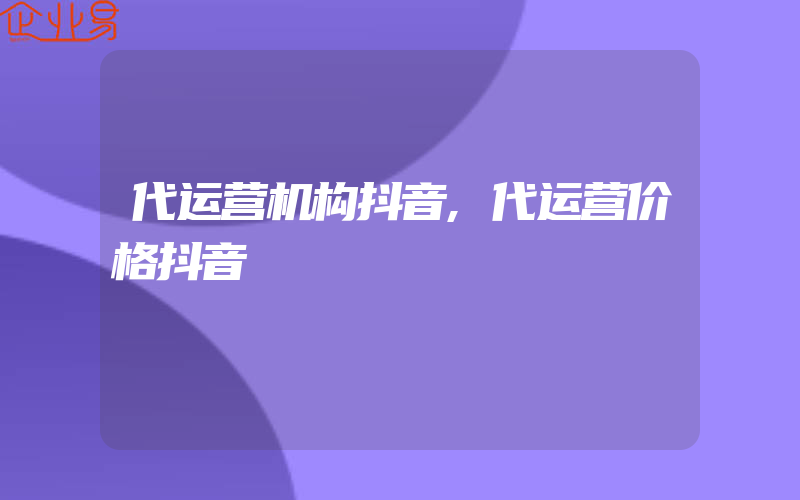 代运营机构抖音,代运营价格抖音