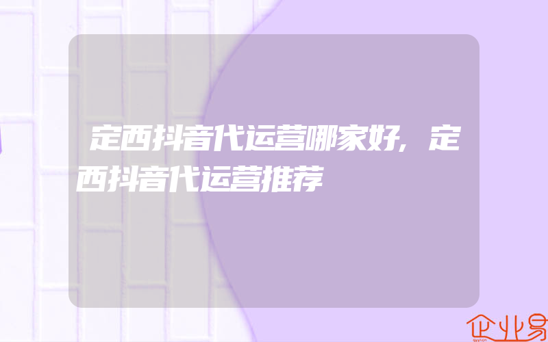 定西抖音代运营哪家好,定西抖音代运营推荐