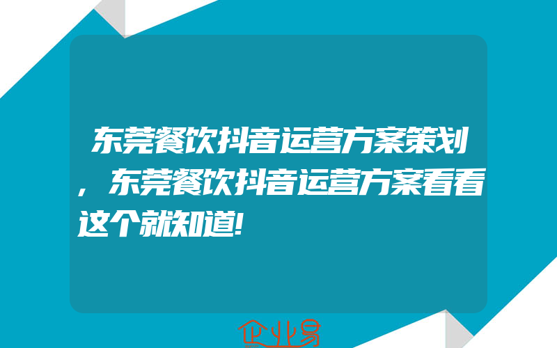 东莞餐饮抖音运营方案策划,东莞餐饮抖音运营方案看看这个就知道!