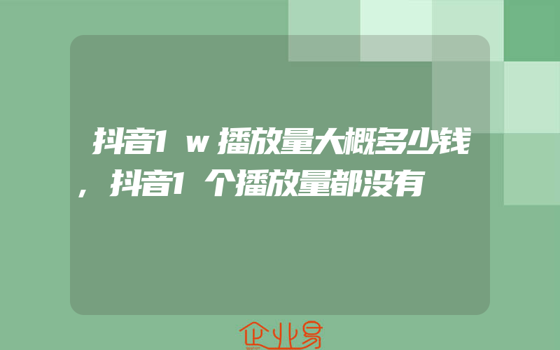 抖音1w播放量大概多少钱,抖音1个播放量都没有