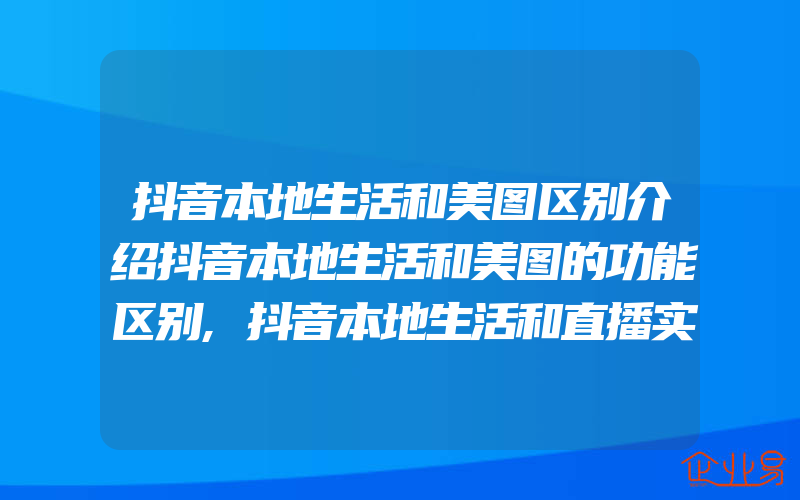 抖音本地生活和美图区别介绍抖音本地生活和美图的功能区别,抖音本地生活和直播实时大屏比较