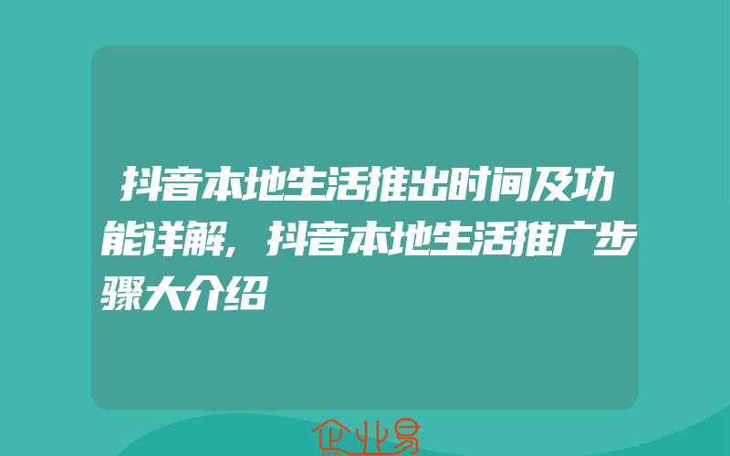 抖音本地生活推出时间及功能详解,抖音本地生活推广步骤大介绍